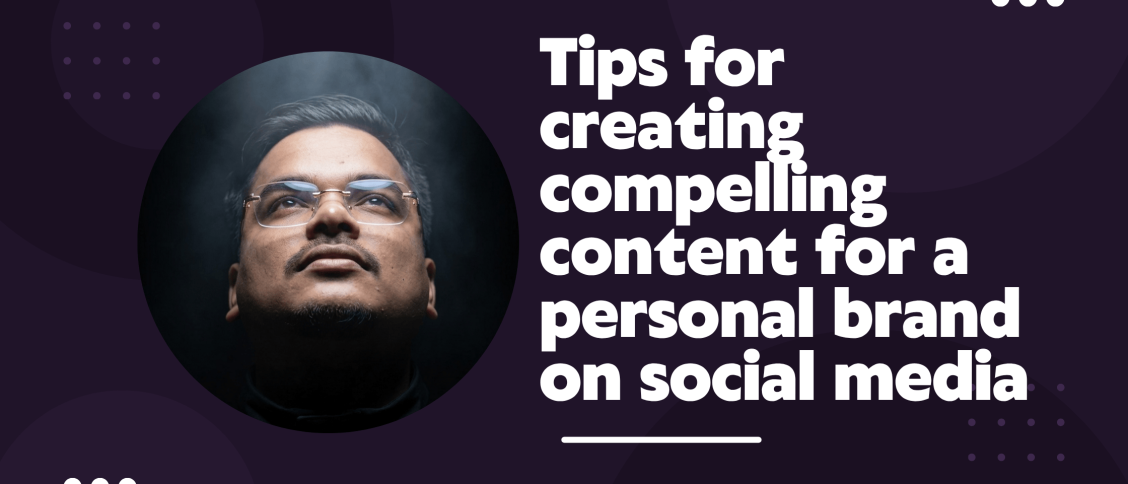 Tips for creating compelling content for a personal brand on social media